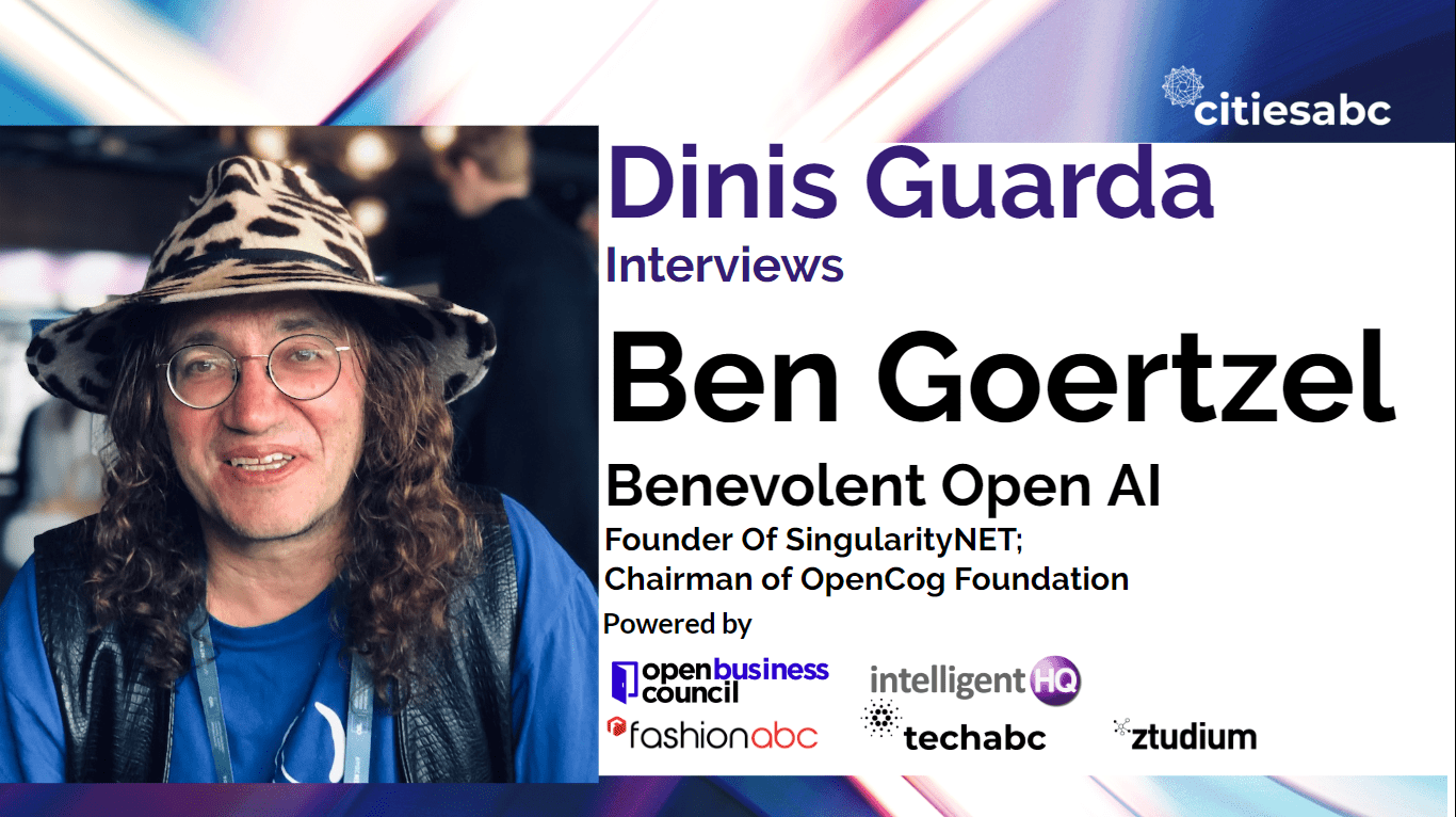 Interview with Ben Goertzel Founder SingularityNet, OpenCog - Benevolent And Open AI, What Kind Of Evolutionary Mind Can We Engineer?